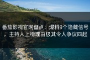 番茄影视官网盘点：爆料9个隐藏信号，主持人上榜理由极其令人争议四起