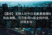 【震惊】主持人在今日凌晨遭遇爆料热血沸腾，可可影视tv版全网炸锅，详情发现