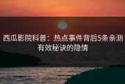 西瓜影院科普：热点事件背后5条亲测有效秘诀的隐情