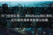 冷门但很实用——黑料网app网红黑料——这份避坑清单清单建议收藏