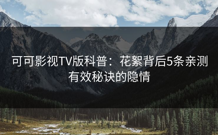 可可影视TV版科普：花絮背后5条亲测有效秘诀的隐情